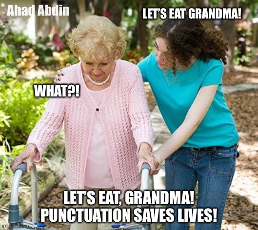 Sure grandma let's get you to bed | LET’S EAT GRANDMA! Ahad Abdin; WHAT?! LET’S EAT, GRANDMA!
PUNCTUATION SAVES LIVES! | image tagged in sure grandma let's get you to bed | made w/ Imgflip meme maker