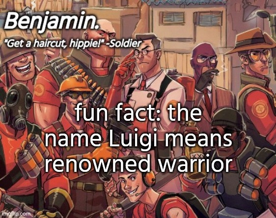 tf2 temp | fun fact: the name Luigi means renowned warrior | image tagged in tf2 temp | made w/ Imgflip meme maker