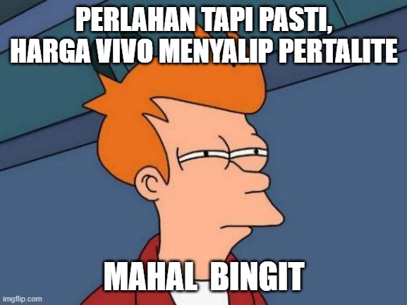 expresi | PERLAHAN TAPI PASTI, HARGA VIVO MENYALIP PERTALITE; MAHAL  BINGIT | image tagged in memes,futurama fry | made w/ Imgflip meme maker