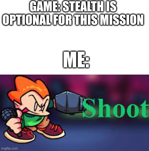 BANG BANG | GAME: STEALTH IS OPTIONAL FOR THIS MISSION; ME: | image tagged in fnf,pico,shoot | made w/ Imgflip meme maker