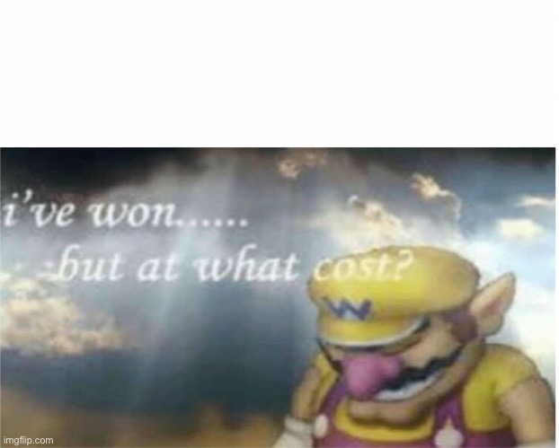 I won but at what cost | image tagged in i won but at what cost | made w/ Imgflip meme maker