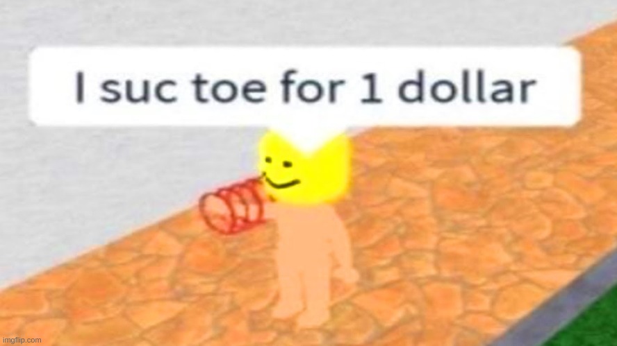 I suc toe for 1 dolar | image tagged in roblox,cursed | made w/ Imgflip meme maker
