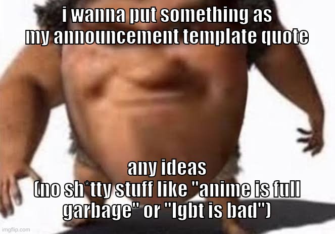 nobody cares about my opinions, so theres no need to put them as the quote | i wanna put something as my announcement template quote; any ideas
(no sh*tty stuff like "anime is full garbage" or "lgbt is bad") | image tagged in memes,funny,the grug,announcement template,quote,ideas | made w/ Imgflip meme maker