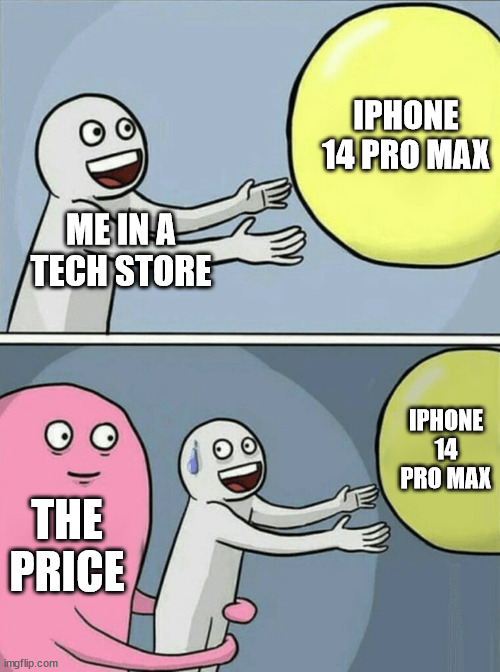 Running Away Balloon Meme | IPHONE 14 PRO MAX; ME IN A TECH STORE; IPHONE 14 PRO MAX; THE PRICE | image tagged in memes,running away balloon | made w/ Imgflip meme maker