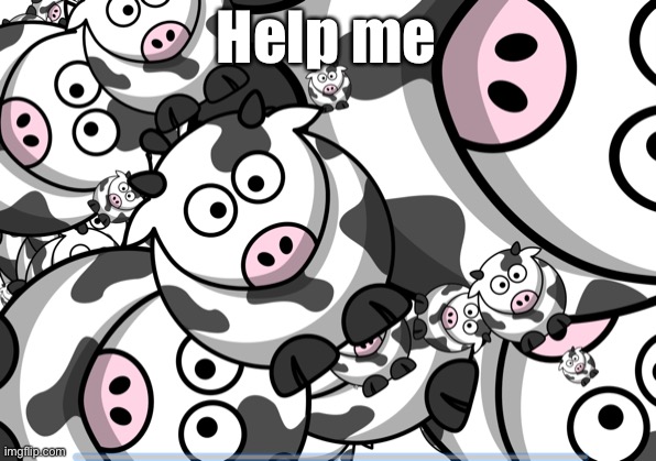 Cows | Help me | image tagged in evil cows | made w/ Imgflip meme maker