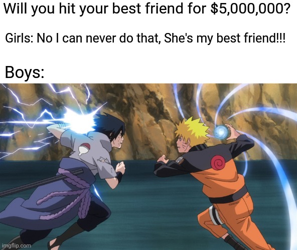 Will you? | Will you hit your best friend for $5,000,000? Girls: No I can never do that, She's my best friend!!! Boys: | image tagged in anime meme | made w/ Imgflip meme maker