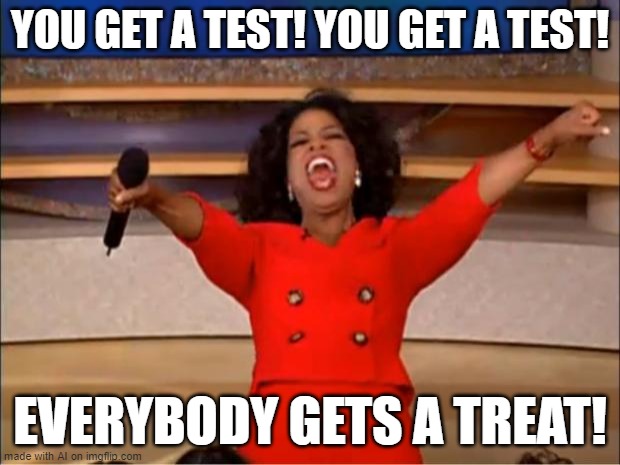 Oprah You Get A Meme | YOU GET A TEST! YOU GET A TEST! EVERYBODY GETS A TREAT! | image tagged in memes,oprah you get a | made w/ Imgflip meme maker