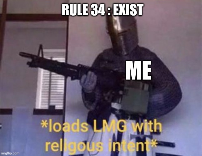Loads LMG with religious intent | RULE 34 : EXIST ME | image tagged in loads lmg with religious intent | made w/ Imgflip meme maker