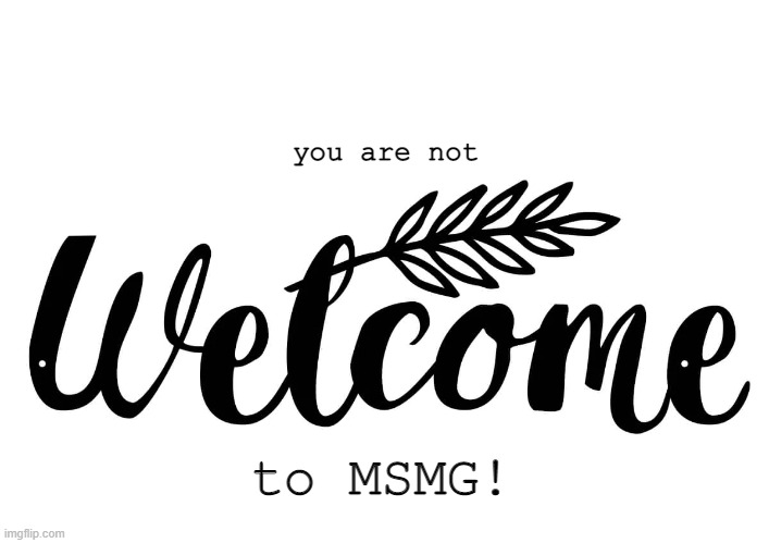 New welcome sign | you are not; to MSMG! | made w/ Imgflip meme maker