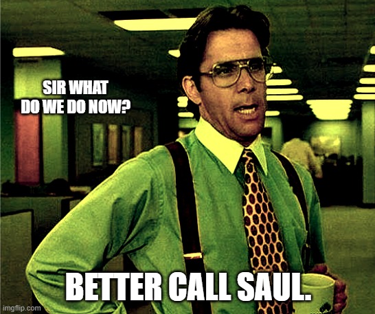 We should call Saul. | SIR WHAT DO WE DO NOW? BETTER CALL SAUL. | image tagged in that would be great,memes,relatable memes,breaking bad | made w/ Imgflip meme maker