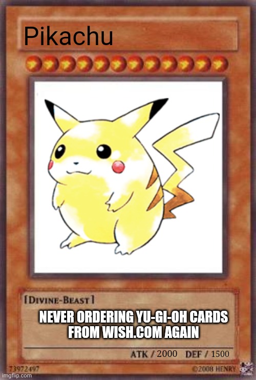 Yugioh card | Pikachu; NEVER ORDERING YU-GI-OH CARDS
FROM WISH.COM AGAIN; 1500; 2000 | image tagged in yugioh card | made w/ Imgflip meme maker