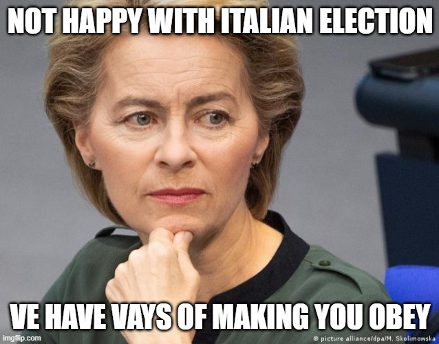 Ursula Von Der Hell | NOT HAPPY WITH ITALIAN ELECTION; VE HAVE VAYS OF MAKING YOU OBEY | image tagged in ursula von der hell | made w/ Imgflip meme maker