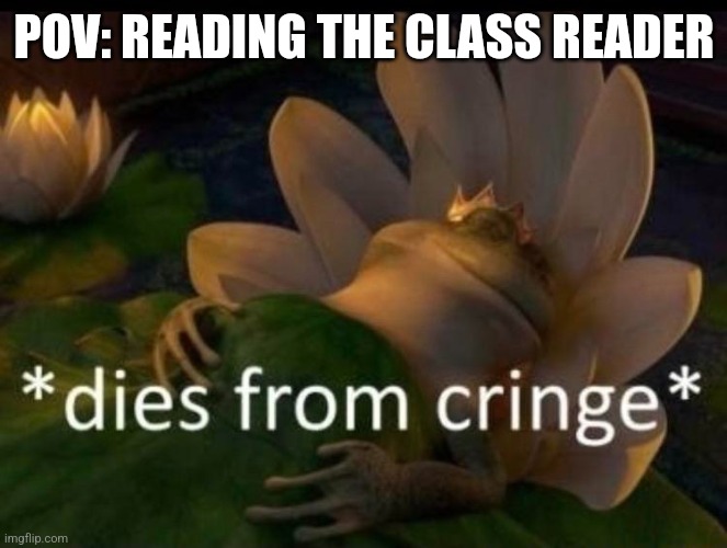 School books be like | POV: READING THE CLASS READER | image tagged in dies of cringe | made w/ Imgflip meme maker