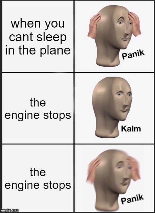 Panik Kalm Panik | when you cant sleep in the plane; the engine stops; the engine stops | image tagged in memes,panik kalm panik | made w/ Imgflip meme maker