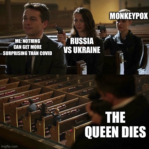 Church Sniper | MONKEYPOX; RUSSIA VS UKRAINE; ME: NOTHING CAN GET MORE SURPRISING THAN COVID; THE QUEEN DIES | image tagged in church sniper | made w/ Imgflip meme maker