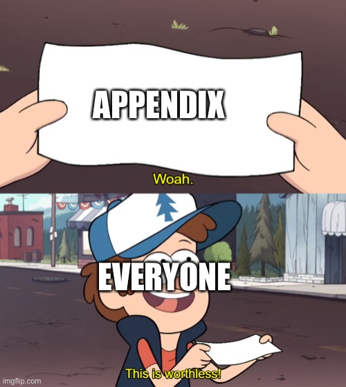 The appendix be like | APPENDIX; EVERYONE | image tagged in this is worthless | made w/ Imgflip meme maker