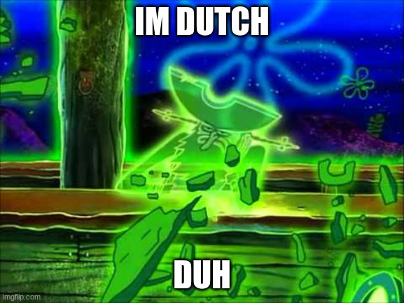 Flying Dutchman | IM DUTCH DUH | image tagged in flying dutchman | made w/ Imgflip meme maker