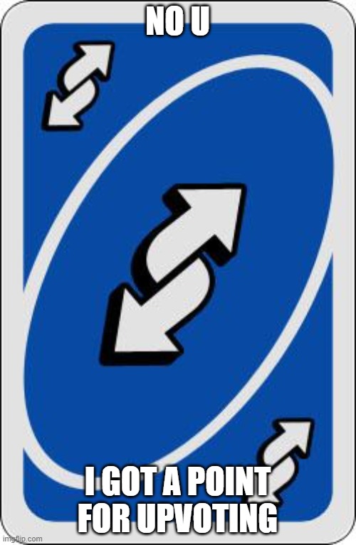 uno reverse card | NO U I GOT A POINT FOR UPVOTING | image tagged in uno reverse card | made w/ Imgflip meme maker