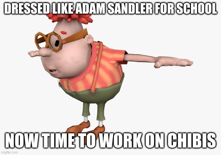 ye | DRESSED LIKE ADAM SANDLER FOR SCHOOL; NOW TIME TO WORK ON CHIBIS | image tagged in carl wheezer | made w/ Imgflip meme maker