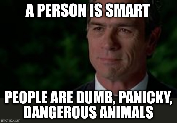 A PERSON IS SMART PEOPLE ARE DUMB, PANICKY,
DANGEROUS ANIMALS | image tagged in carl | made w/ Imgflip meme maker