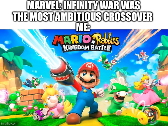 Another ambitious crossover meme | MARVEL: INFINITY WAR WAS THE MOST AMBITIOUS CROSSOVER; ME: | image tagged in mario | made w/ Imgflip meme maker