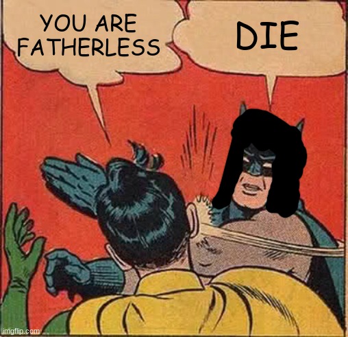 StOp cAlLiNg Me FaThErLeSs Or GeT rEaL nIgHtMaReS | YOU ARE FATHERLESS; DIE | image tagged in memes,batman slapping robin,reniita | made w/ Imgflip meme maker