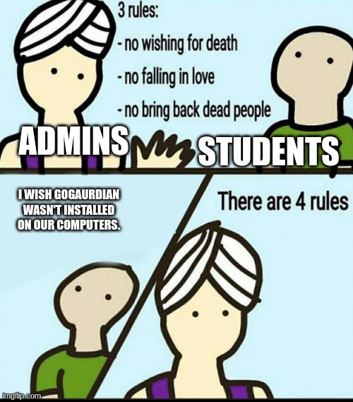admin | ADMINS; STUDENTS; I WISH GOGAURDIAN WASN'T INSTALLED ON OUR COMPUTERS. | image tagged in 3 rules | made w/ Imgflip meme maker