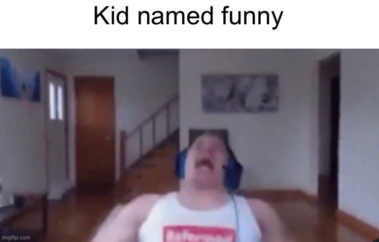 Kid named funny | made w/ Imgflip meme maker