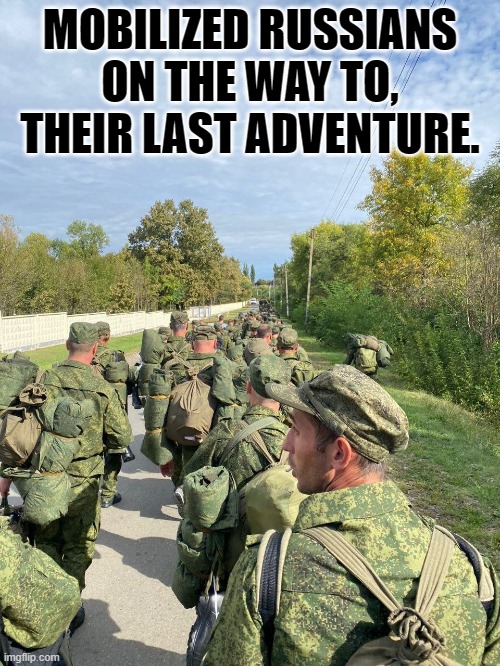 russian soldiers | MOBILIZED RUSSIANS ON THE WAY TO, THEIR LAST ADVENTURE. | image tagged in soviet russia | made w/ Imgflip meme maker