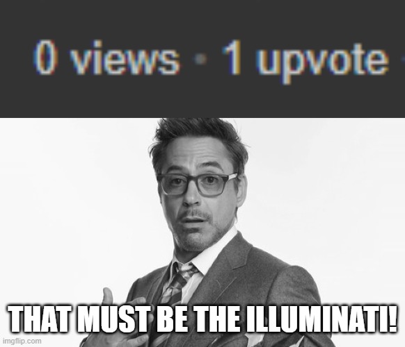THAT MUST BE THE ILLUMINATI! | image tagged in robert downey jr's comments | made w/ Imgflip meme maker