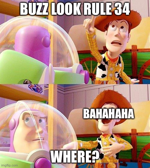 Buzz Look an Alien! | BUZZ LOOK RULE 34; BAHAHAHA; WHERE? | image tagged in buzz look an alien,toy story,woody | made w/ Imgflip meme maker
