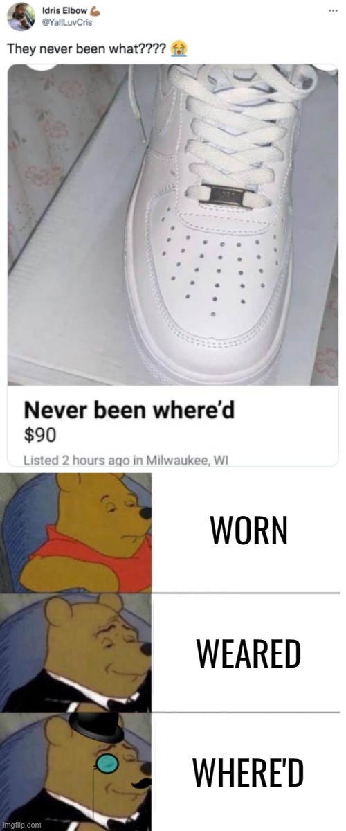 Where'd | WORN; WEARED; WHERE'D | image tagged in tuxedo winnie the pooh 3 panel,bad grammar and spelling memes,funny,memes | made w/ Imgflip meme maker