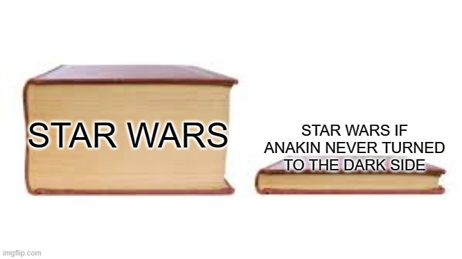 Star Wars lore be like: | STAR WARS IF ANAKIN NEVER TURNED TO THE DARK SIDE; STAR WARS | image tagged in big book small book,star wars,memes | made w/ Imgflip meme maker