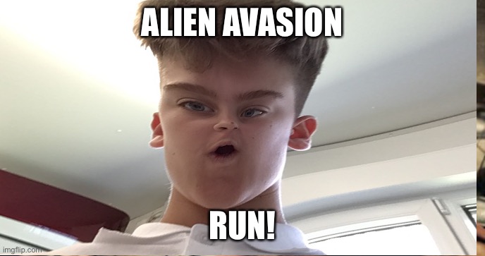 Run! | ALIEN AVASION; RUN! | image tagged in aliens | made w/ Imgflip meme maker