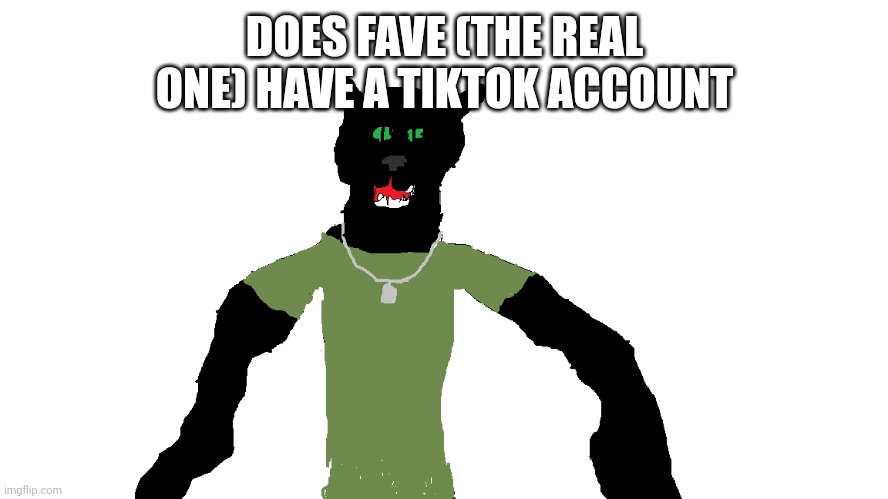 My panther fursona | DOES FAVE (THE REAL ONE) HAVE A TIKTOK ACCOUNT | image tagged in my panther fursona | made w/ Imgflip meme maker