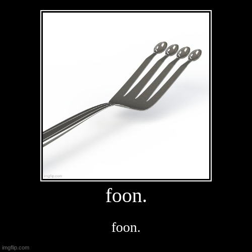 foon. | image tagged in funny,demotivationals,foon | made w/ Imgflip demotivational maker