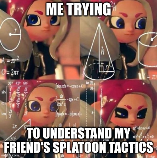 Veemo | ME TRYING; TO UNDERSTAND MY FRIEND'S SPLATOON TACTICS | image tagged in veemo | made w/ Imgflip meme maker