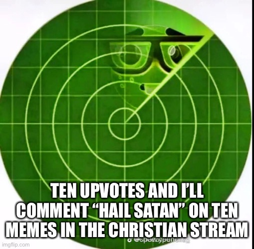 Ong | TEN UPVOTES AND I’LL COMMENT “HAIL SATAN” ON TEN MEMES IN THE CHRISTIAN STREAM | image tagged in satan | made w/ Imgflip meme maker