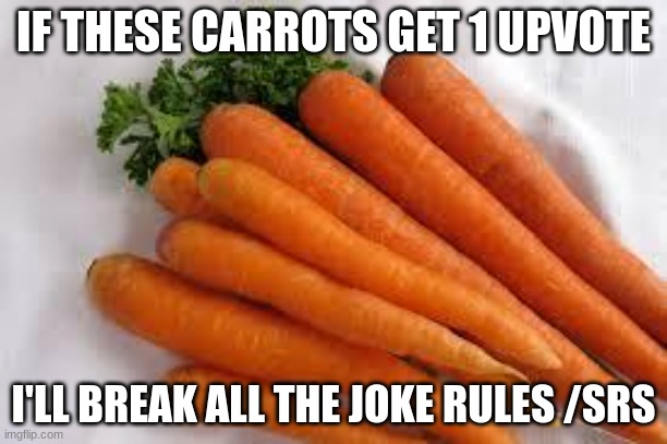 Carrots | IF THESE CARROTS GET 1 UPVOTE; I'LL BREAK ALL THE JOKE RULES /SRS | image tagged in carrots | made w/ Imgflip meme maker