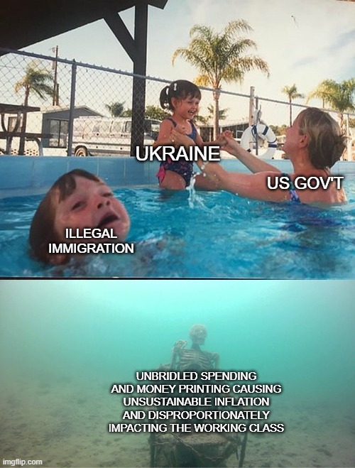 USA Ukraine Love | UKRAINE; US GOV'T; ILLEGAL IMMIGRATION; UNBRIDLED SPENDING AND MONEY PRINTING CAUSING UNSUSTAINABLE INFLATION AND DISPROPORTIONATELY IMPACTING THE WORKING CLASS | image tagged in mother ignoring kid drowning in a pool | made w/ Imgflip meme maker