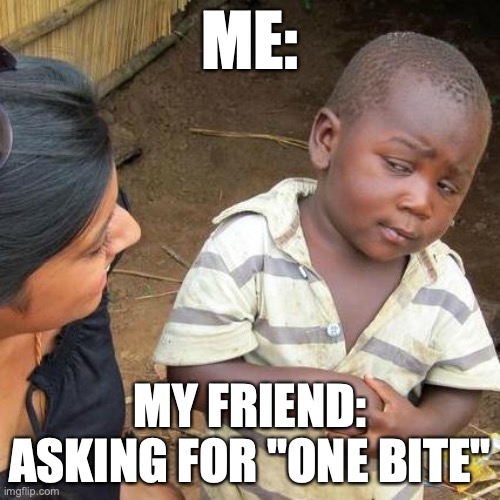 this is my hamburger, get your own | ME:; MY FRIEND: ASKING FOR "ONE BITE" | image tagged in memes,third world skeptical kid | made w/ Imgflip meme maker