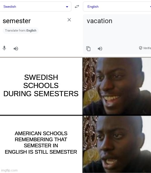 Google Translate be rigged | SWEDISH SCHOOLS DURING SEMESTERS; AMERICAN SCHOOLS REMEMBERING THAT SEMESTER IN ENGLISH IS STILL SEMESTER | image tagged in oh yeah oh no,google translate,funny memes,memes,schools | made w/ Imgflip meme maker