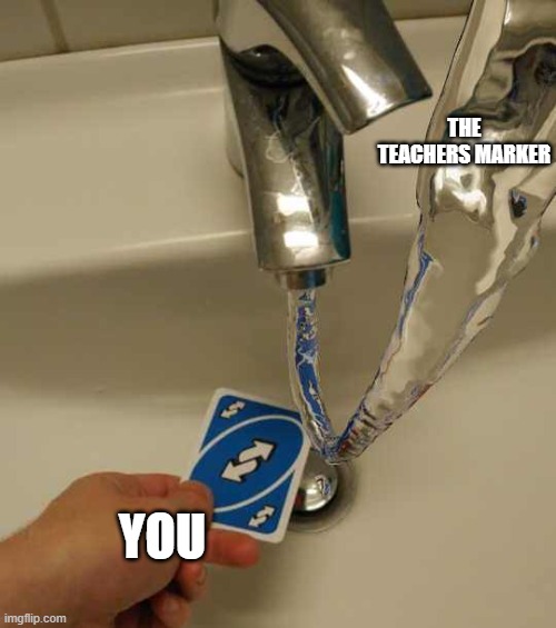 Uno Reverse Card | THE TEACHERS MARKER YOU | image tagged in uno reverse card | made w/ Imgflip meme maker