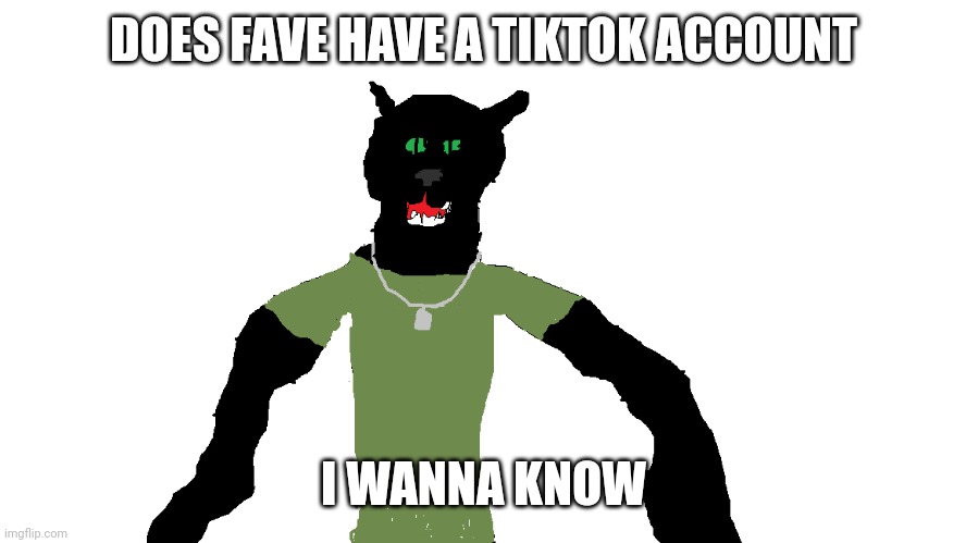 My panther fursona | DOES FAVE HAVE A TIKTOK ACCOUNT; I WANNA KNOW | image tagged in my panther fursona | made w/ Imgflip meme maker