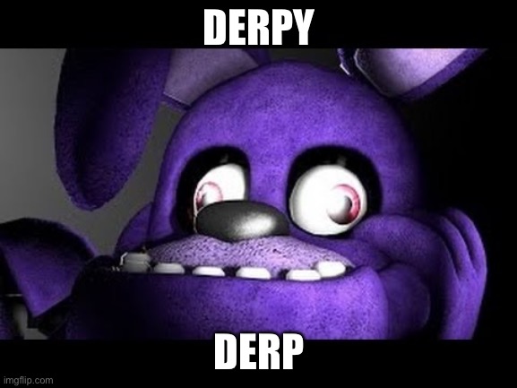 bonnir | DERPY; DERP | image tagged in bonnir,five nights at freddy's | made w/ Imgflip meme maker