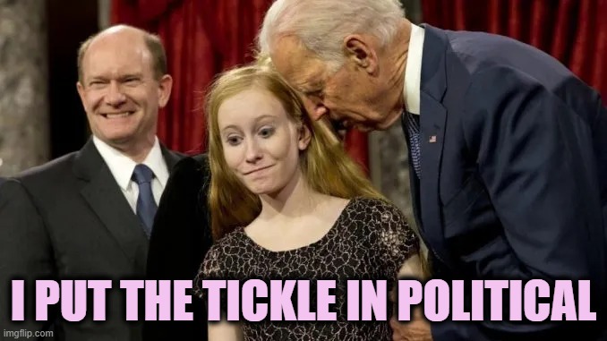 joe biden pedophile | I PUT THE TICKLE IN POLITICAL | image tagged in joe biden pedophile | made w/ Imgflip meme maker