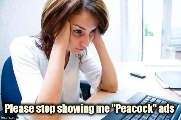 Frustrated at Computer | Please stop showing me "Peacock" ads | image tagged in frustrated at computer | made w/ Imgflip meme maker