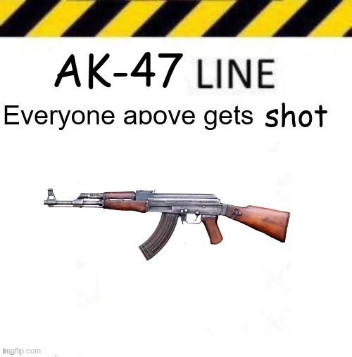 _____ line | AK-47; shot | image tagged in _____ line | made w/ Imgflip meme maker