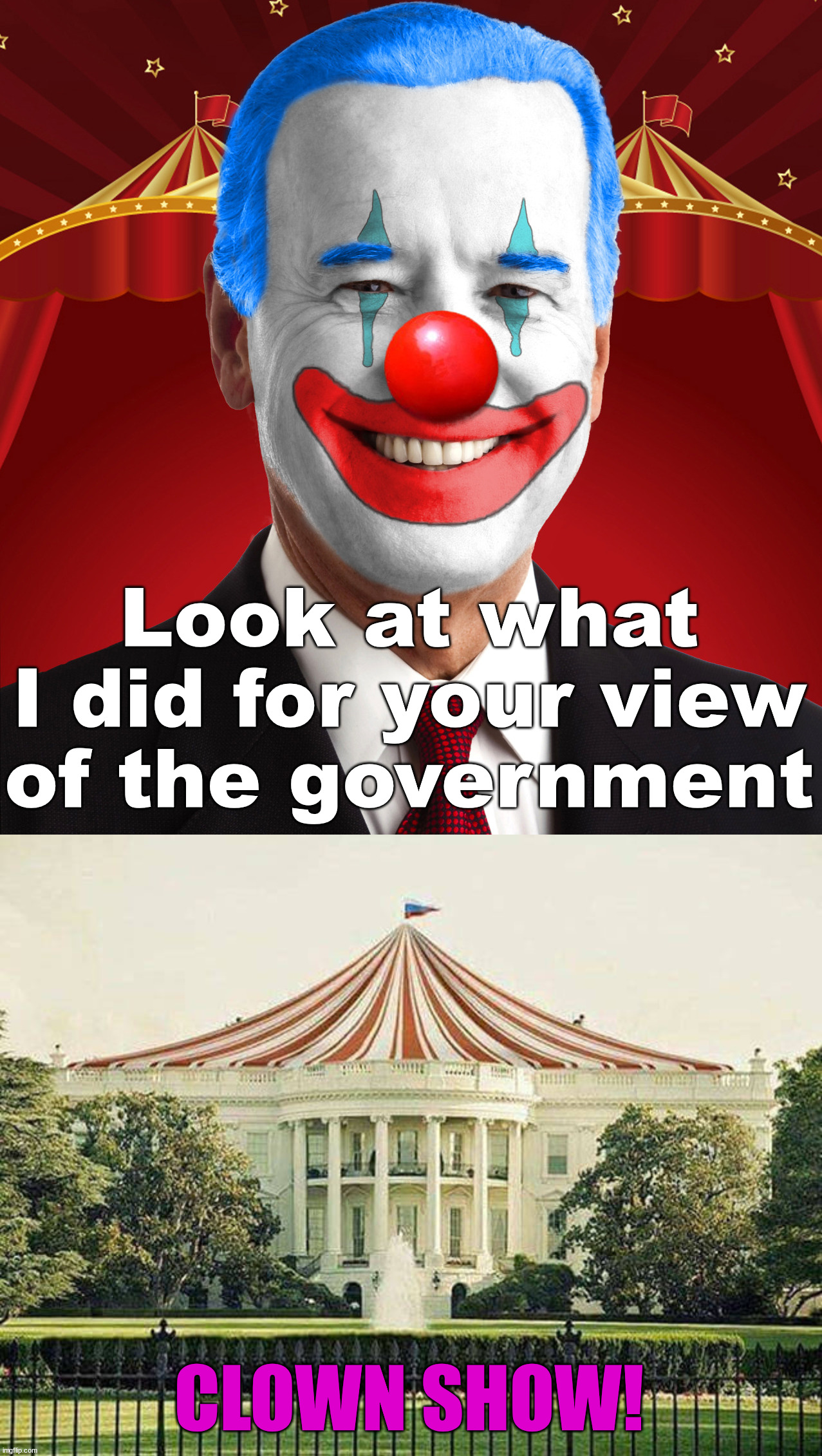 It is like a clown car with hundred of clowns in it | Look at what I did for your view of the government; CLOWN SHOW! | image tagged in joe biden clown,political meme,clowns | made w/ Imgflip meme maker