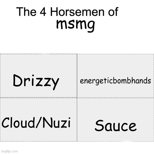 Four horsemen | msmg; Drizzy; energeticbombhands; Sauce; Cloud/Nuzi | image tagged in four horsemen | made w/ Imgflip meme maker